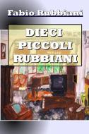 Dieci Piccoli Rubbiani di Fabio Rubbiani edito da Lulu.com
