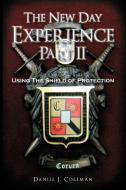 The New Day Experience Part II: Using the Shield of Protection di Daniel J. Coleman edito da AUTHORHOUSE