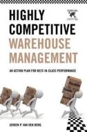 Highly Competitive Warehouse Management (International Edition): An Action Plan for Best-In-Class Performance di Jeroen P. Van Den Berg edito da Createspace