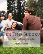 Fun Time Sudoku: 80 Interesting Puzzles di Mark Walter edito da Createspace