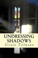 Undressing Shadows: Postwar Germany.the Story of Two Women di Ursula Tillmann edito da Createspace