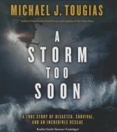 A Storm Too Soon: A True Story of Disaster, Survival, and an Incredible Rescue di Michael Tougias edito da Blackstone Audiobooks