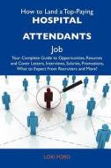 How to Land a Top-Paying Hospital Attendants Job: Your Complete Guide to Opportunities, Resumes and Cover Letters, Interviews, Salaries, Promotions, W edito da Tebbo