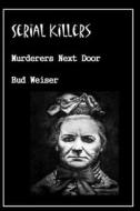 Serial Killers Murderers Next Door di Bud Weiser edito da Createspace
