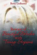 Beware Of Beautiful Blondes with Teenage Stepsons di Betty Ledbetter edito da Xlibris
