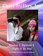 Ghost Sniffers, Inc. Season 1, Episode 5 Script: Eight If by Sea di Jennifer DiMarco edito da Createspace
