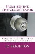 From Behind the Closet Door: Sequel to the Fear of Being Rejected di Jo Brighton edito da Createspace