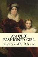 An Old-Fashioned Girl di Louisa M. Alcott edito da Createspace