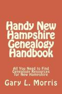 Handy New Hampshire Genealogy Handbook: All You Need to Find Genealogy Resources for New Hampshire di Gary L. Morris edito da Createspace