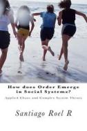 How Does Order Emerge in Social Systems?: Applied Chaos and Complex System Theory di Santiago Roel R. edito da Createspace