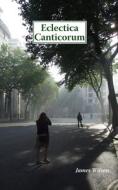 Eclectica Canticorum di Wilson James Wilson edito da CreateSpace Independent Publishing Platform