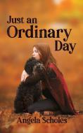 Just An Ordinary Day di Angela Scholes edito da Austin Macauley Publishers