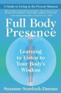 Full Body Presence: Learning to Listen to Your Body's Wisdom di Suzanne Scurlock-Durana edito da NEW WORLD LIB