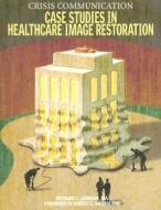 Crisis Communication: Case Studies in Healthcare Image Restoration di Richard L. Johnson edito da Hcpro Inc.