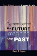 Remembering the Future, Imagining the Past: Story, Ritual, and the Human Brain di David A. Hogue edito da WIPF & STOCK PUBL