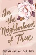 In the Neighborhood of True di Susan Kaplan Carlton edito da Algonquin Books (division of Workman)