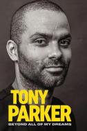 Tony Parker: Beyond Dreams di Tony Parker edito da Triumph Books