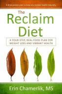 The Reclaim Diet: A Four-Step, Real-Food Plan For Weight Loss And Vibrant Health di Erin Chamerlik edito da LIGHTNING SOURCE INC