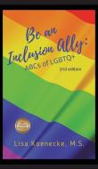 Be An Inclusion Ally: ABCs of LGBTQ+ di Lisa Koenecke edito da LIGHTNING SOURCE INC