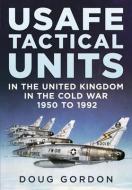 USAF TACTICAL AIR COMMAND IN THE UK di GORDON DOUGLAS edito da Fonthill Media Ltd