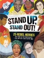 Stand Up, Stand Out!: 25 Rebel Heroes Who Stood Up for Their Beliefs - And How They Could Inspire You di Kay Woodward edito da WELBECK CHILDRENS BOOKS