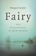 Fairy - The Otherworld By Many Names di Evelyn Elsaesser edito da John Hunt Publishing