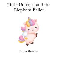 Little Unicorn and the Elephant Ballet di Laura Shenton edito da MODERN ART PR LTD