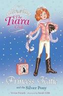 The Tiara Club: Princess Katie And The Silver Pony di Vivian French edito da Hachette Children's Group