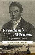 Freedom's Witness: The Civil War Correspondence of Henry McNeal Turner di Henry McNeal Turner edito da WEST VIRGINIA UNIV PR