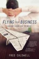 Flying Your Business: Leadership Lessons from the Cockpit di Fred Caldwell edito da Elevate