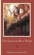The Grace To Be A Priest di Romanus Cessario edito da Cluny Media