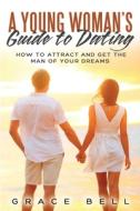 A Young Woman's Guide To Dating: How To di GRACE BELL edito da Lightning Source Uk Ltd
