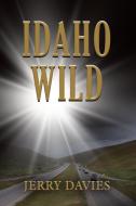 Idaho Wild di Jerry Davies edito da Booklocker.com, Inc.