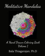 Meditative Mandalas: A Hand Drawn Coloring Book di Bala Thiagarajan Ph. D. edito da Createspace Independent Publishing Platform