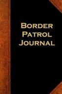 Border Patrol Journal: (Notebook, Diary, Blank Book) di Distinctive Journals edito da Createspace Independent Publishing Platform