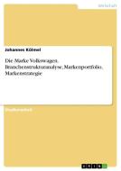 Die Marke Volkswagen. Branchenstrukturanalyse, Markenportfolio, Markenstrategie di Johannes Kölmel edito da GRIN Verlag