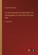 The Americanization of Edward Bok; The Autobiography of a Dutch Boy Fifty Years After di Edward William Bok edito da Outlook Verlag