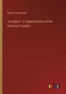 "Lexington": A Pageant-Drama of the American Freedom di Sidney Coe Howard edito da Outlook Verlag