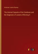 The Internal Capsule of the Cerebrum and the Diagnosis of Lesions Affecting It di Ambrose Loomis Ranney edito da Outlook Verlag