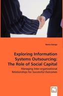 Exploring Information Systems Outsourcing: The Role of Social Capital di Beena George edito da VDM Verlag