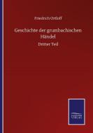 Geschichte der grumbachischen Händel di Friedrich Ortloff edito da Salzwasser-Verlag GmbH