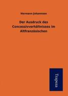 Der Ausdruck Des Concessivverhaltnisses Im Altfranzosischen di Hermann Johannsen edito da Trapeza