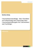 Unternehmensnachfolge - Eine Checkliste zur Vorbereitung und Umsetzung einer Unternehmensübergabe für Unternehmer und Na di Matthias Blodig edito da Examicus Publishing