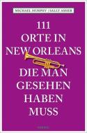 111 Orte in New Orleans, die man gesehen haben muss di Michael Murphy, Sally Asher edito da Emons Verlag