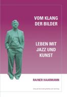 Rainer Haarmann. Vom Klang der Bilder. Leben mit Kunst und Musik edito da König, Walther