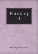 Farming It di Henry Augustus Shute edito da Book On Demand Ltd.