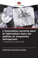 L'innovation ouverte pour la fabrication dans les petites et moyennes entreprises di Christelle Kasende momba edito da Editions Notre Savoir