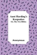 Aunt Harding's Keepsakes ; Or, The Two Bibles di Anonymous edito da Alpha Editions