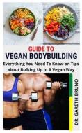 Guide To Vegan Bodybuilding di Dr Gareth Bruno edito da Independently Published
