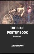 The Blue Poetry Book Annotated di Lang Andrew Lang edito da Independently Published